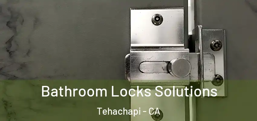  Bathroom Locks Solutions Tehachapi - CA
